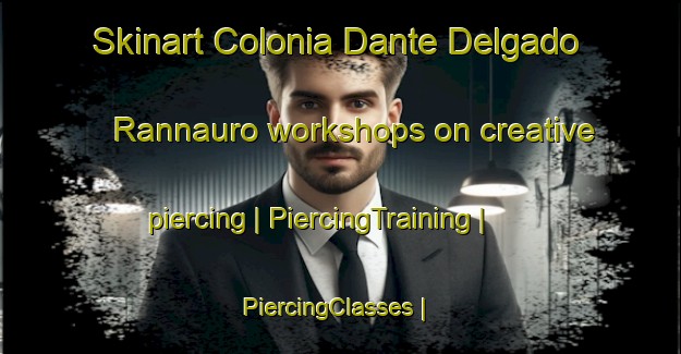 Skinart Colonia Dante Delgado Rannauro workshops on creative piercing | PiercingTraining | PiercingClasses | SkinartTraining-Mexico